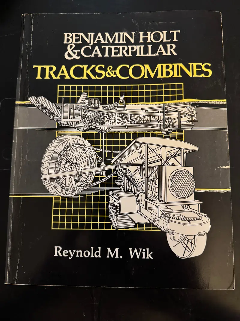 Benjamin Holt & Caterpillar Tracks & Combines By Reynold M. Wik 1